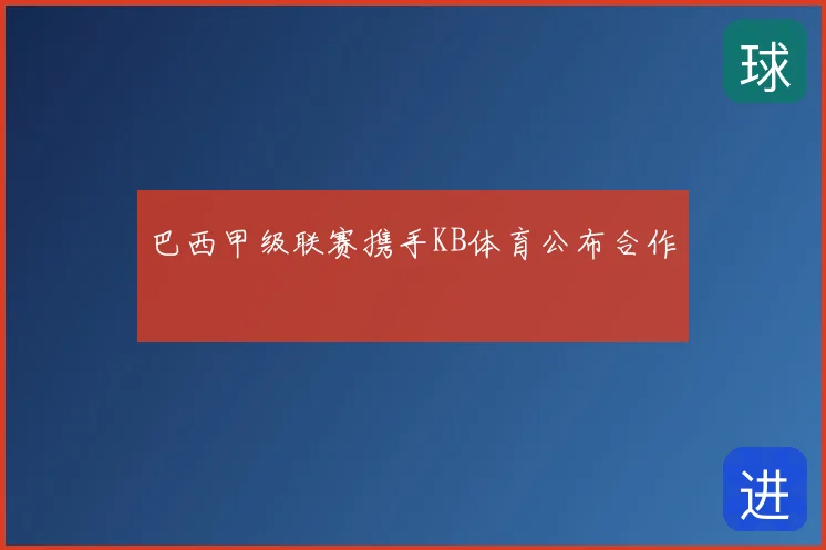 巴西甲级联赛携手KB体育公布合作